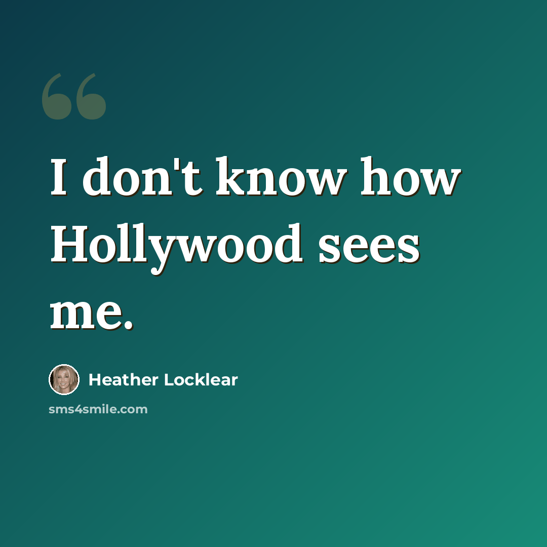 “I don't know how Hollywood sees me.” quote by Heather Locklear