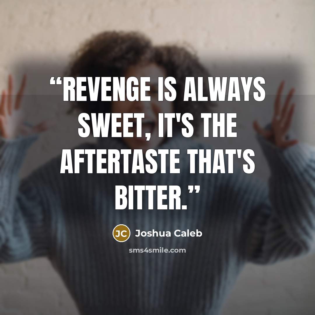 “Revenge is Always Sweet, it's the Aftertaste that's Bitter.” quote by Joshua Caleb