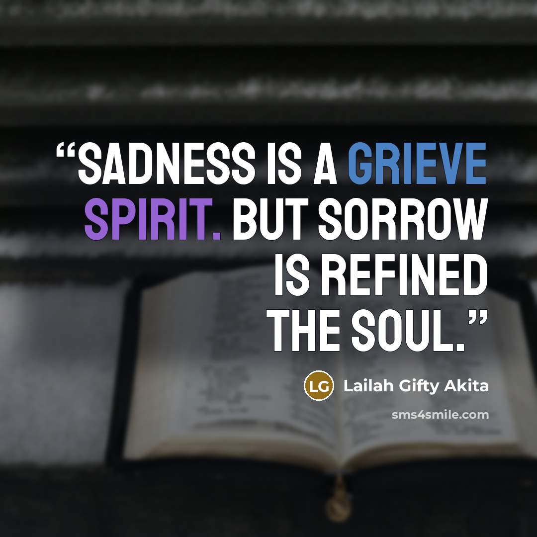 “Sadness is a grieve spirit. But Sorrow is refined the soul.” quote by Lailah Gifty Akita