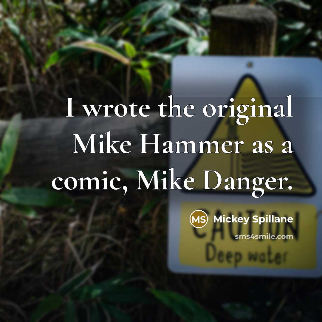 “I wrote the original Mike Hammer as a comic, Mike Danger.” quote by Mickey Spillane