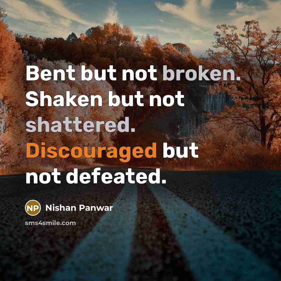 “Bent but not broken. Shaken but not shattered. Discouraged but not defeated.” quote by Nishan Panwar