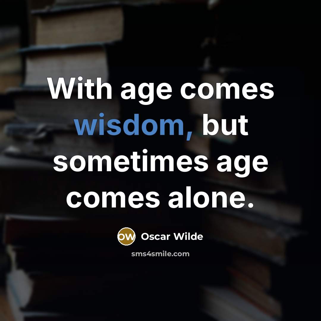 “With age comes wisdom, but sometimes age comes alone.” quote by Oscar Wilde