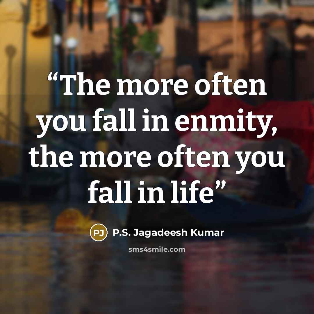 “The more often you fall in enmity, the more often you fall in life” quote by P.S. Jagadeesh Kumar