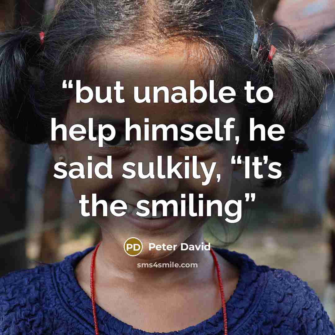 “but unable to help himself, he said sulkily, “It’s the smiling” quote by Peter David