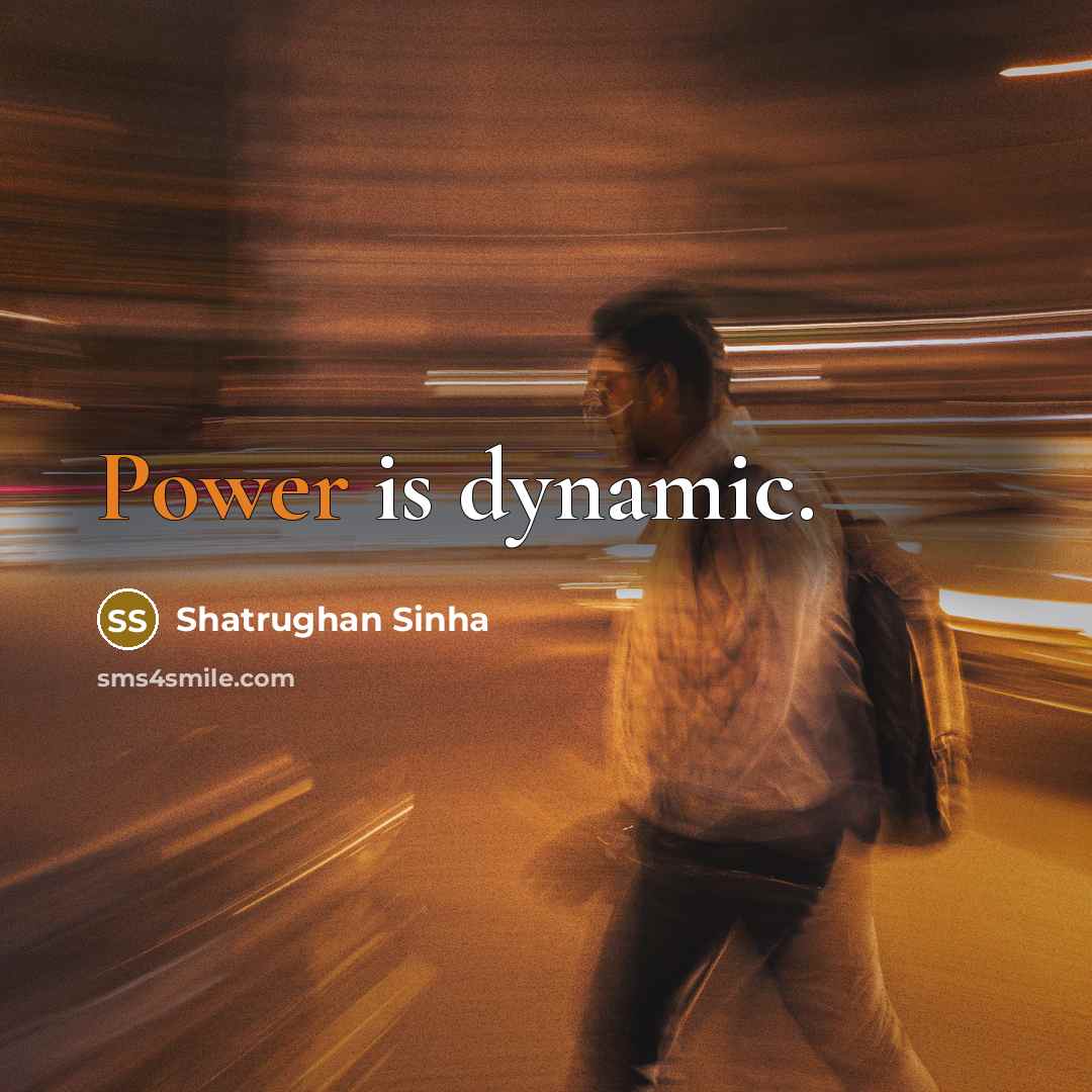 “Power is dynamic.” quote by Shatrughan Sinha