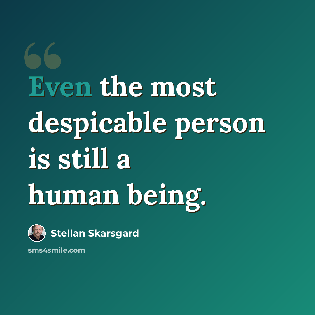 “Even the most despicable person is still a human being.” quote by Stellan Skarsgard