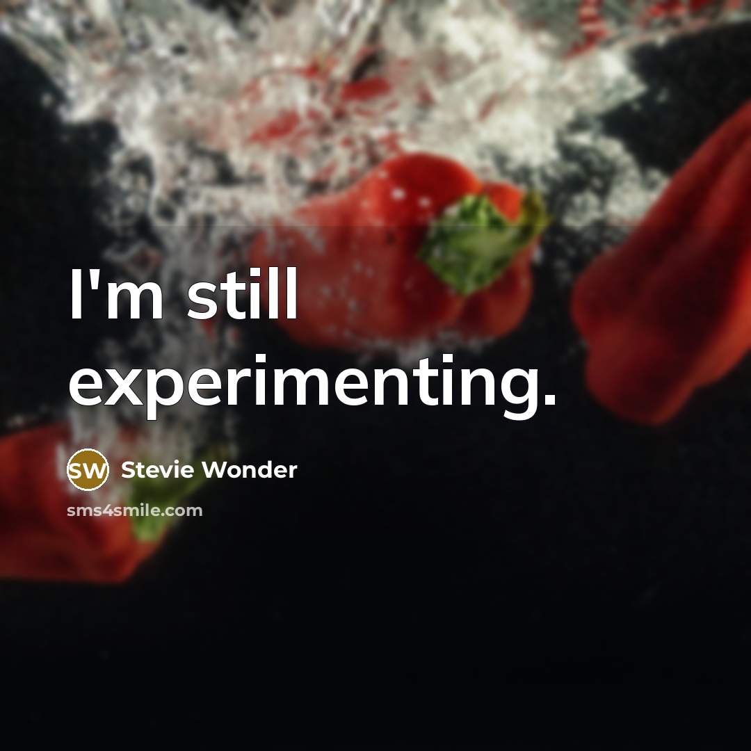 “I'm still experimenting.” quote by Stevie Wonder