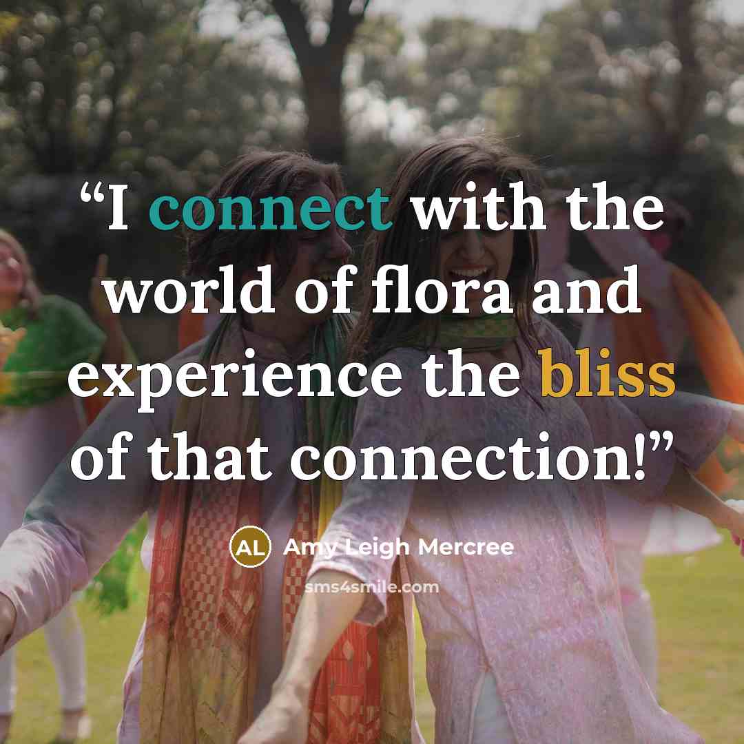“I connect with the world of flora and experience the bliss of that connection!” quote by Amy Leigh Mercree