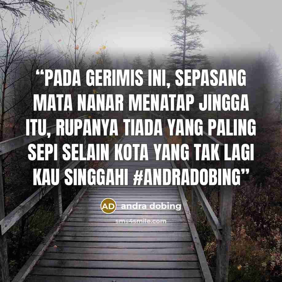 “Pada gerimis ini, sepasang mata nanar menatap jingga itu, rupanya tiada yang paling sepi selain kota yang tak lagi kau singgahi #andradobing” quote by andra dobing