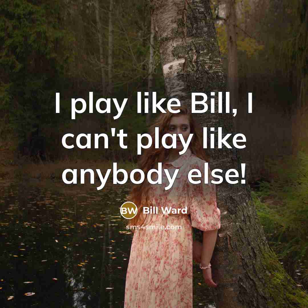 “I play like Bill, I can't play like anybody else!” quote by Bill Ward