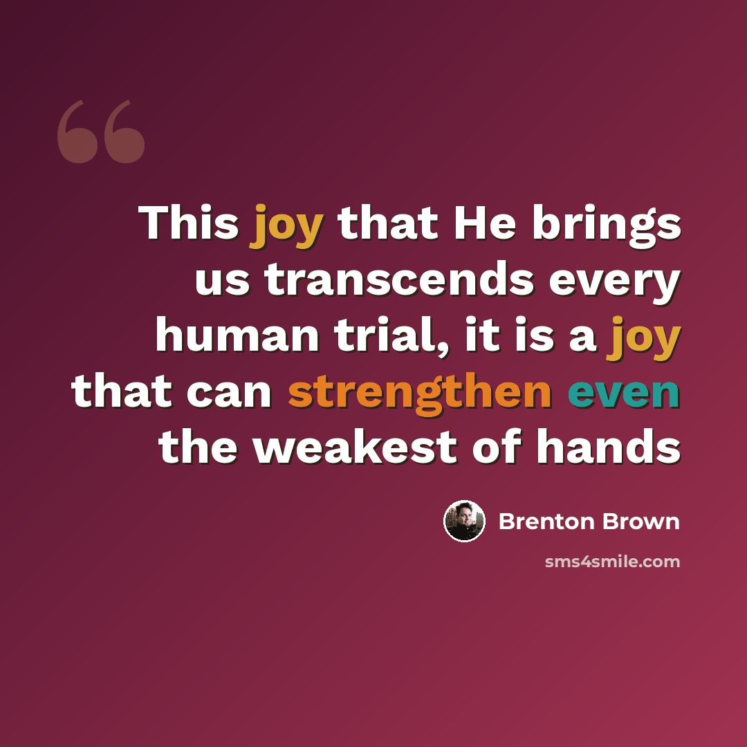 “This joy that He brings us transcends every human trial, it is a joy that can strengthen even the weakest of hands” quote by Brenton Brown