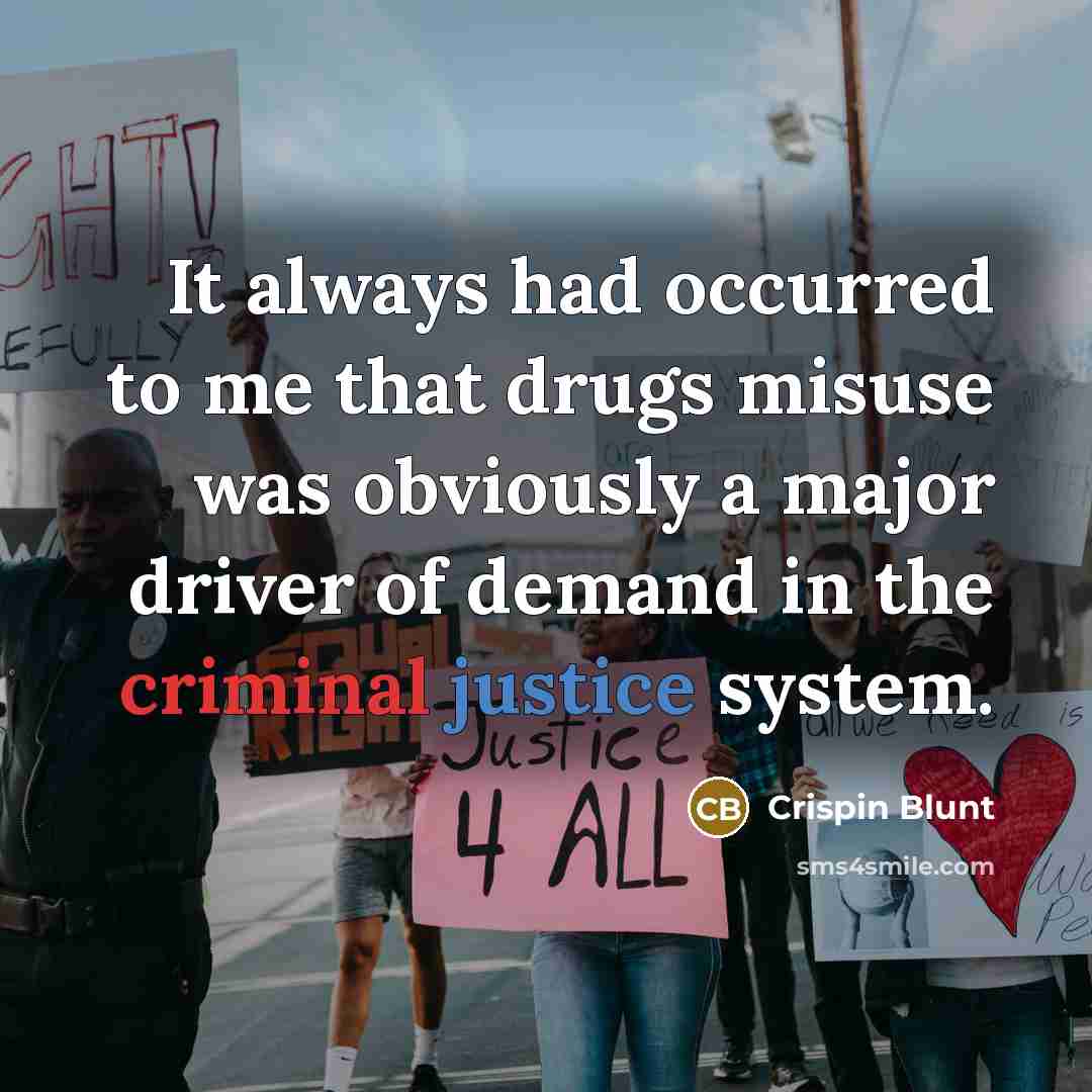 “It always had occurred to me that drugs misuse was obviously a major driver of demand in the criminal justice system.” quote by Crispin Blunt