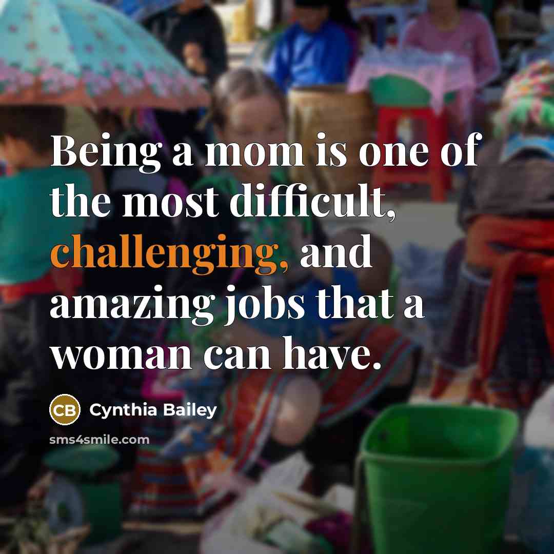 “Being a mom is one of the most difficult, challenging, and amazing jobs that a woman can have.” quote by Cynthia Bailey