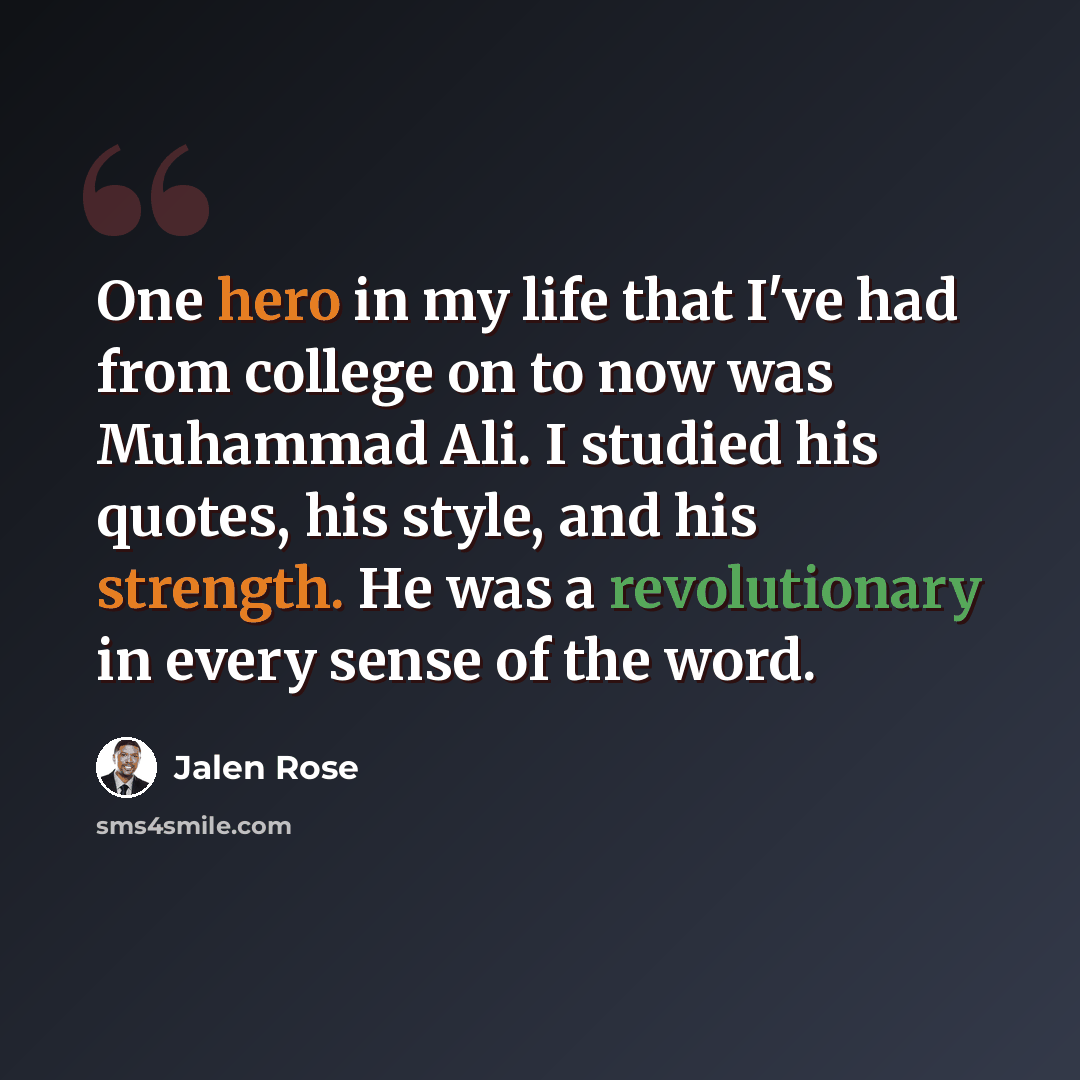 “One hero in my life that I've had from college on to now was Muhammad Ali. I studied his quotes, his style, and his strength. He was a revolutionary in every sense of the word.” quote by Jalen Rose