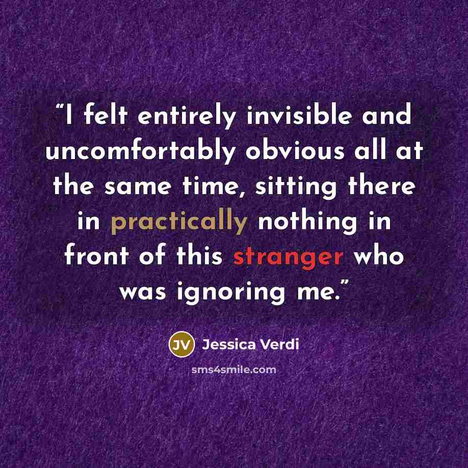 “I felt entirely invisible and uncomfortably obvious all at the same time, sitting there in practically nothing in front of this stranger who was ignoring me.” quote by Jessica Verdi