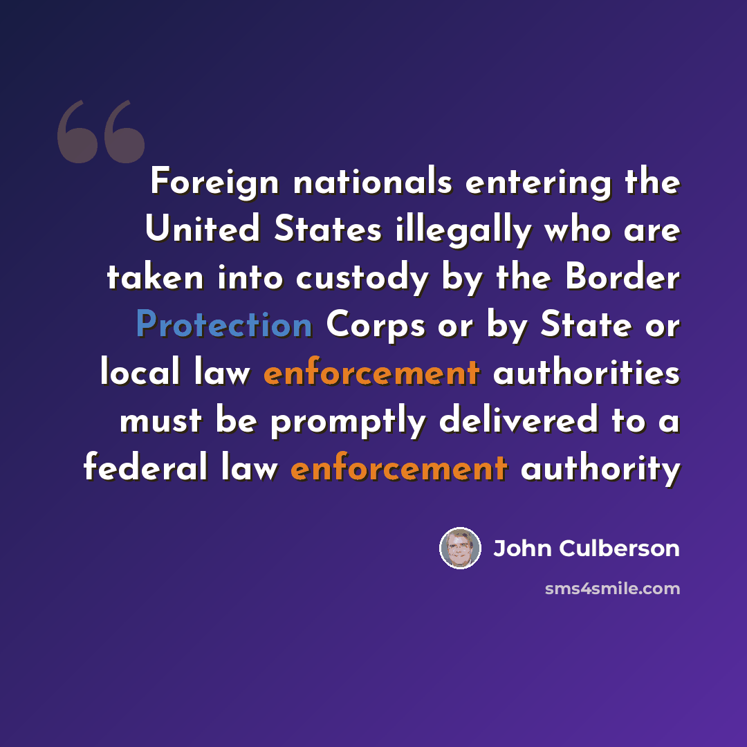 “Foreign nationals entering the United States illegally who are taken into custody by the Border Protection Corps or by State or local law enforcement authorities must be promptly delivered to a federal law enforcement authority” quote by John Culberson