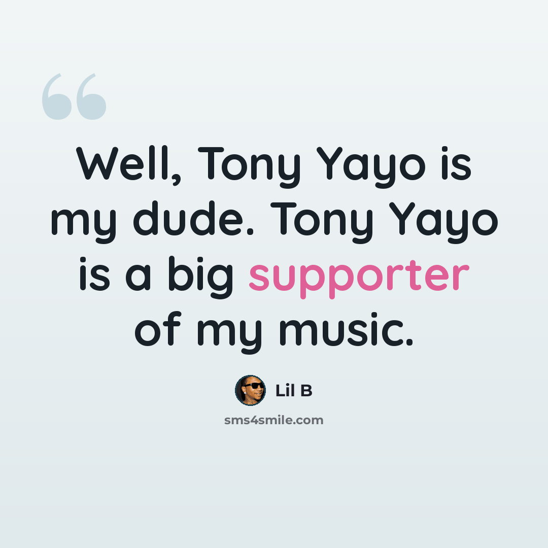 “Well, Tony Yayo is my dude. Tony Yayo is a big supporter of my music.” quote by Lil B