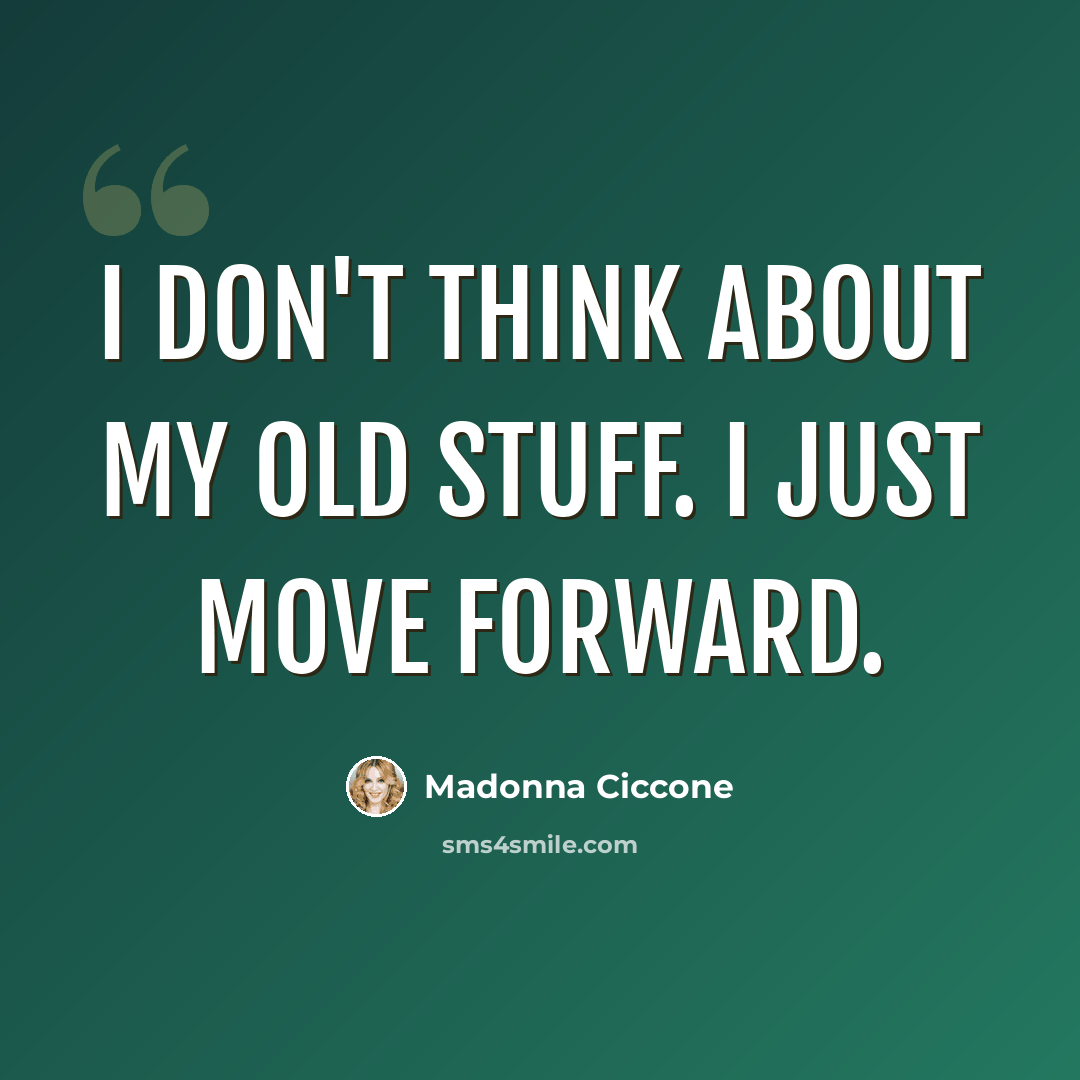 “I don't think about my old stuff. I just move forward.” quote by Madonna Ciccone