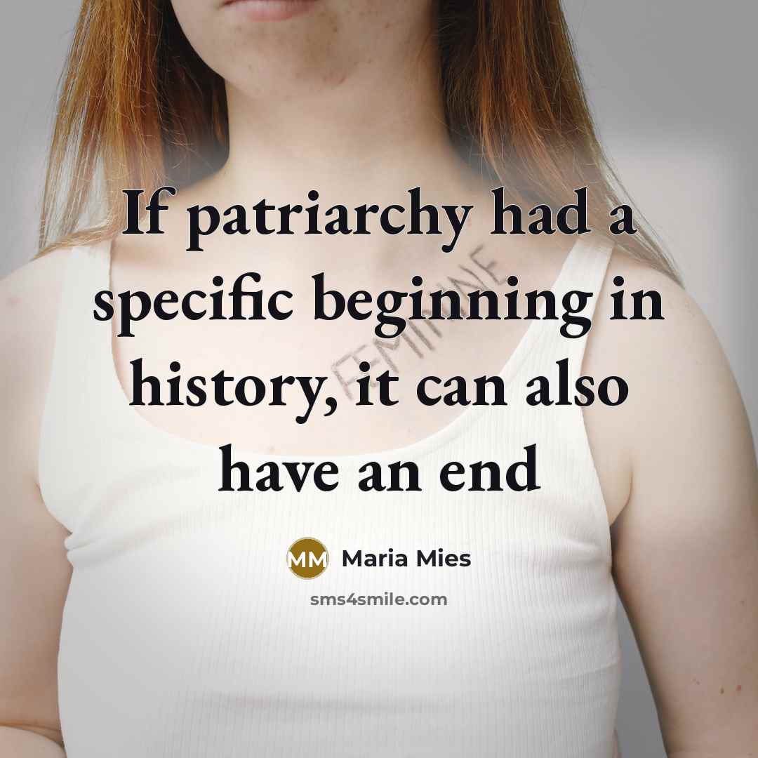 “If patriarchy had a specific beginning in history, it can also have an end” quote by Maria Mies