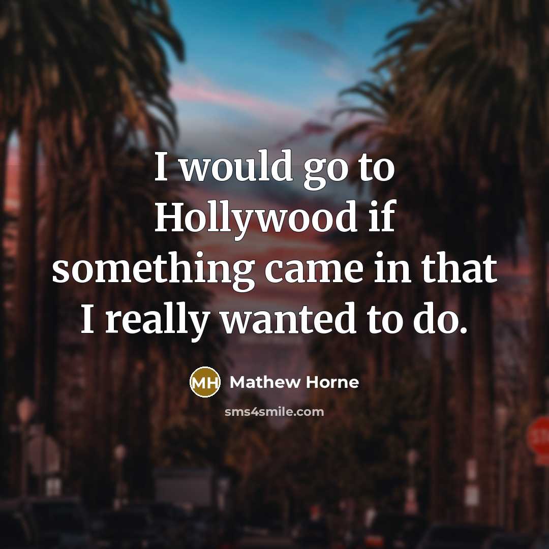 “I would go to Hollywood if something came in that I really wanted to do.” quote by Mathew Horne