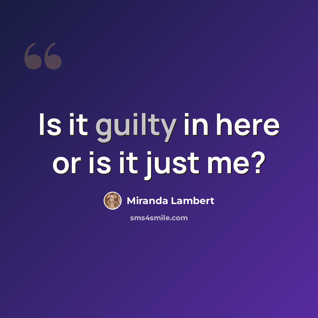 “Is it guilty in here or is it just me?” quote by Miranda Lambert
