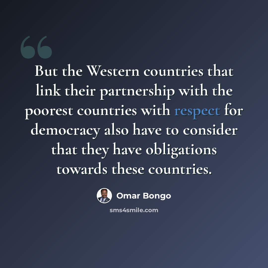 “But the Western countries that link their partnership with the poorest countries with respect for democracy also have to consider that they have obligations towards these countries.” quote by Omar Bongo