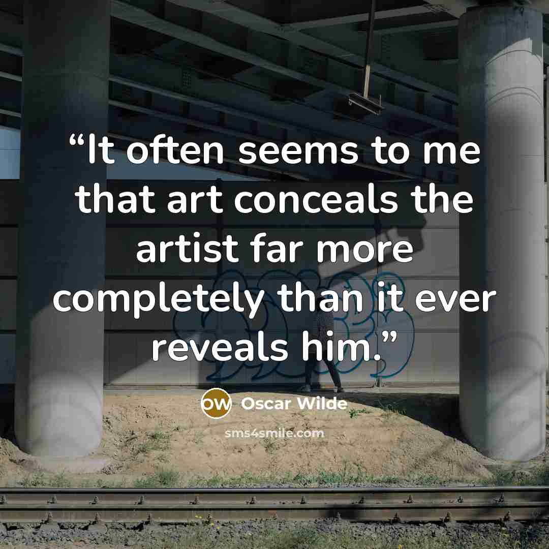 “It often seems to me that art conceals the artist far more completely than it ever reveals him.” quote by Oscar Wilde