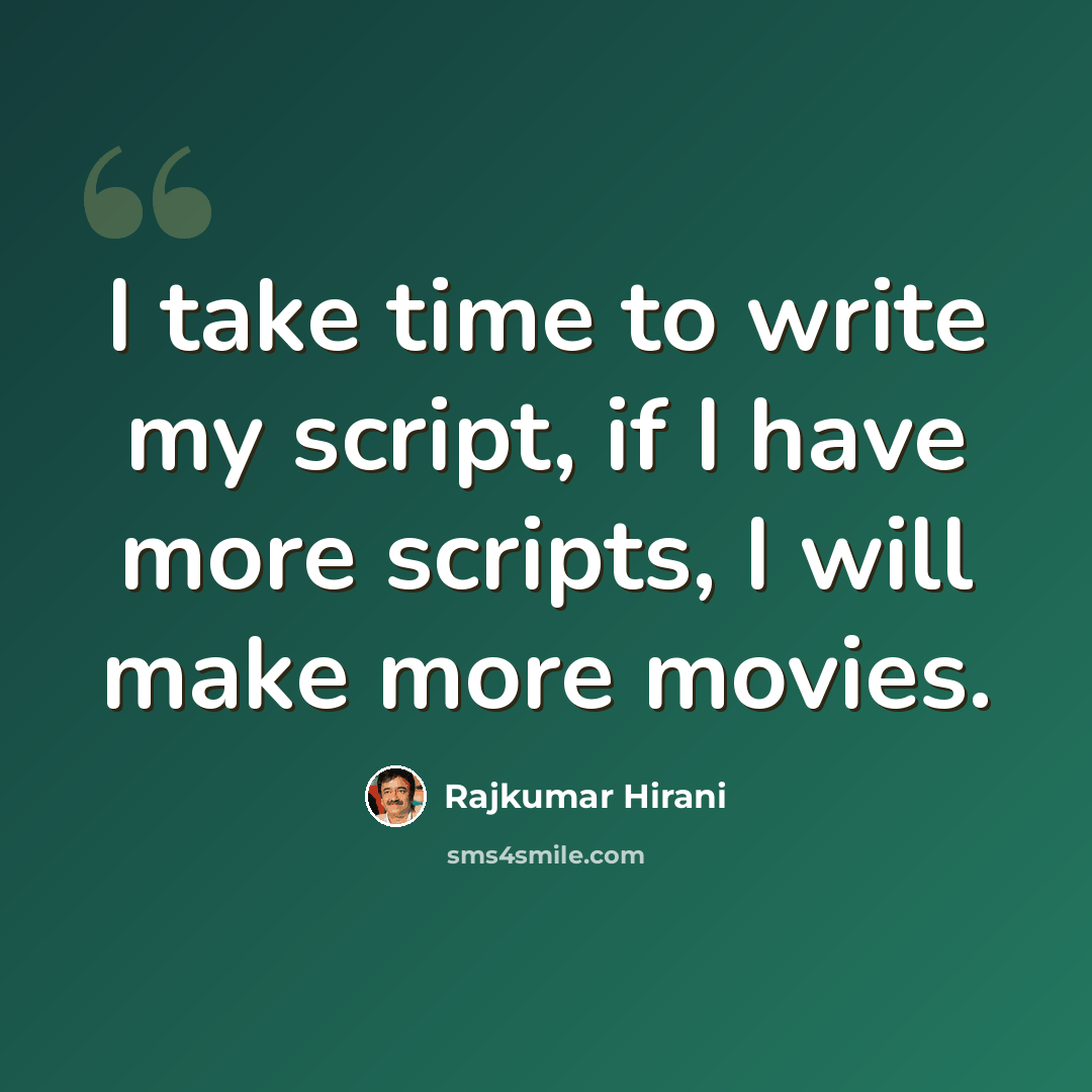 “I take time to write my script, if I have more scripts, I will make more movies.” quote by Rajkumar Hirani