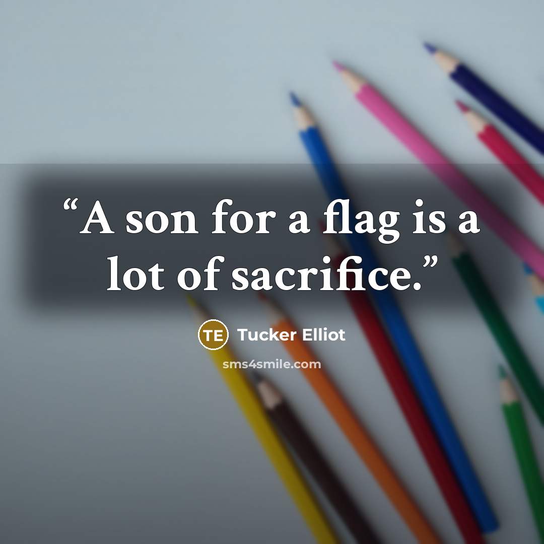 “A son for a flag is a lot of sacrifice.” quote by Tucker Elliot