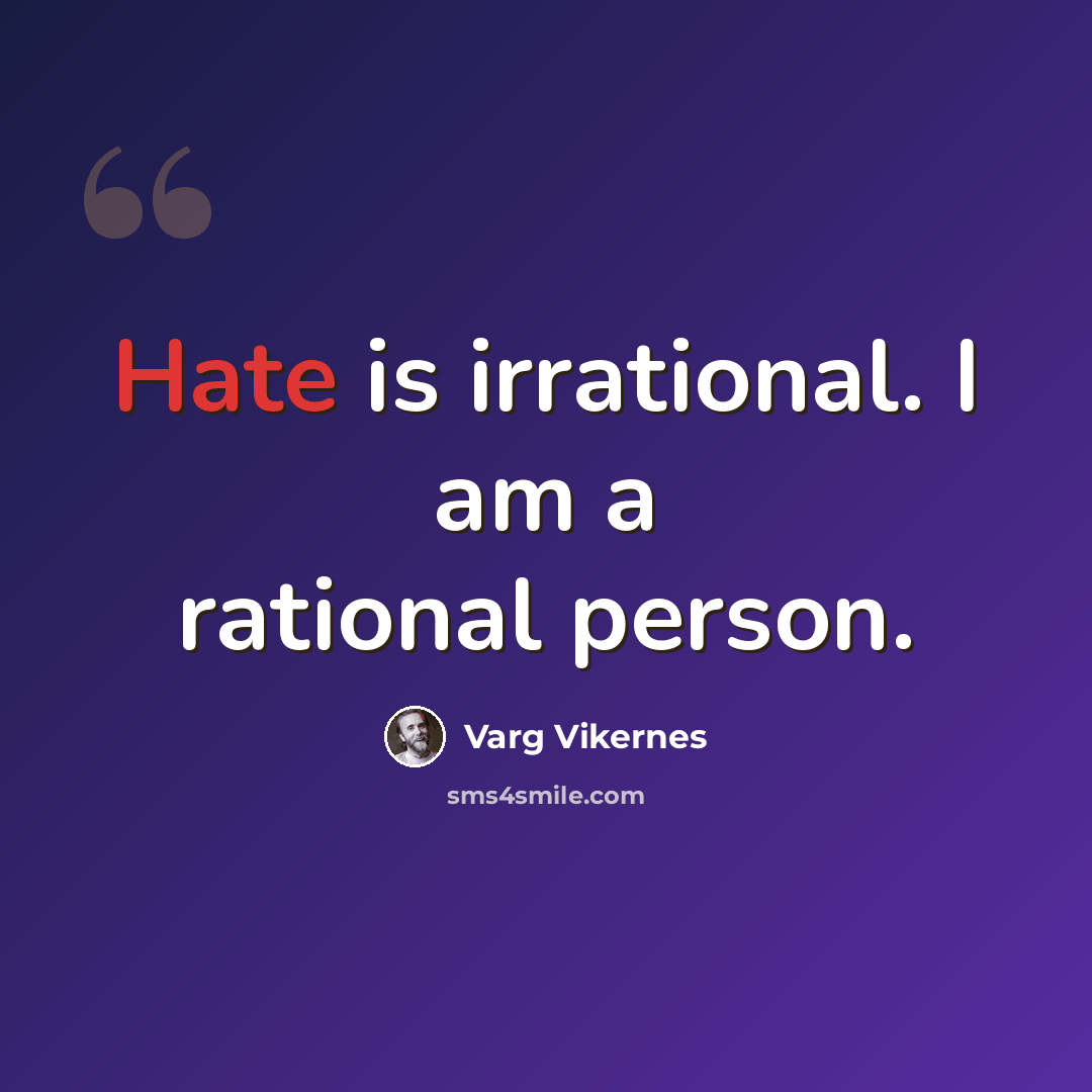 “Hate is irrational. I am a rational person.” quote by Varg Vikernes