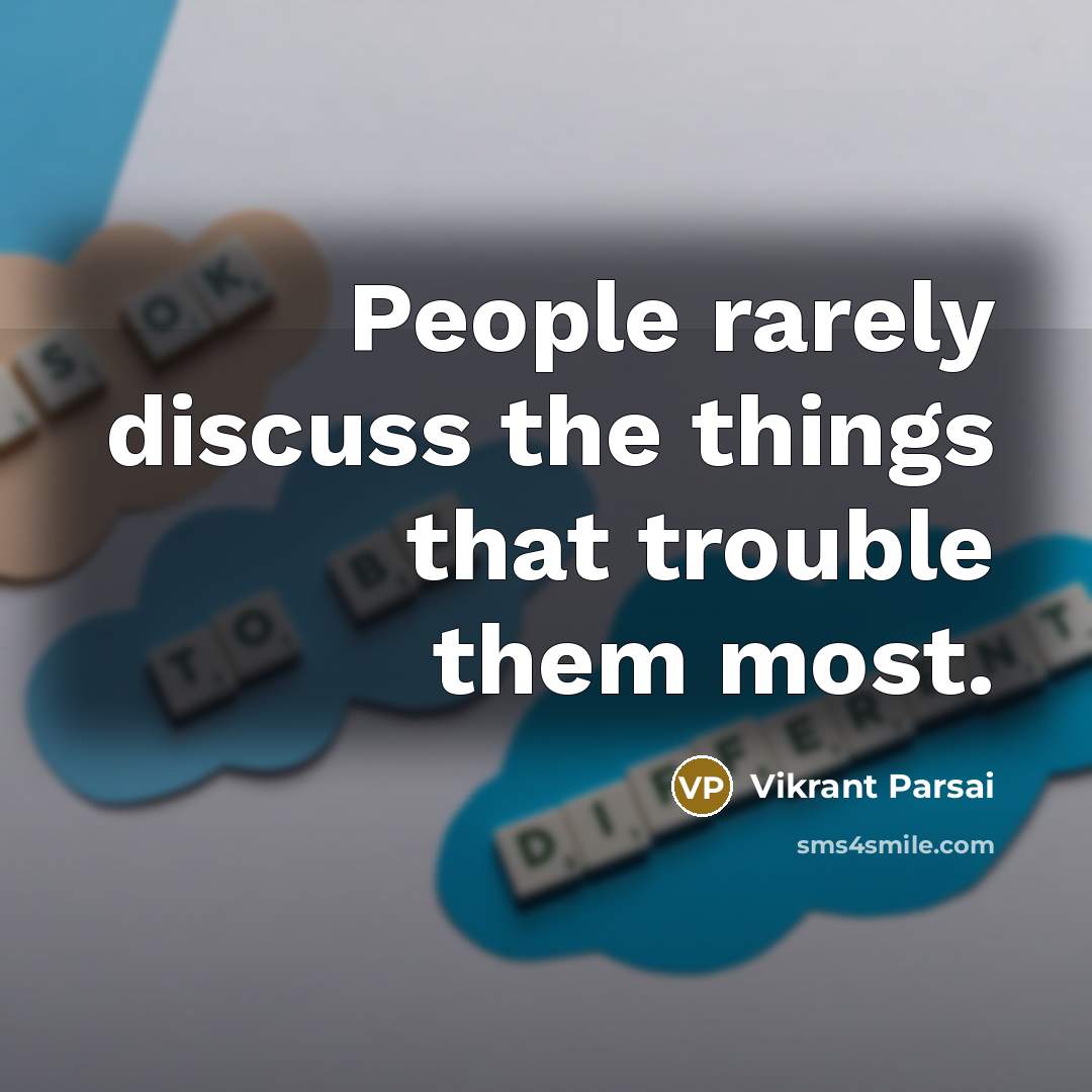 “People rarely discuss the things that trouble them most.” quote by Vikrant Parsai