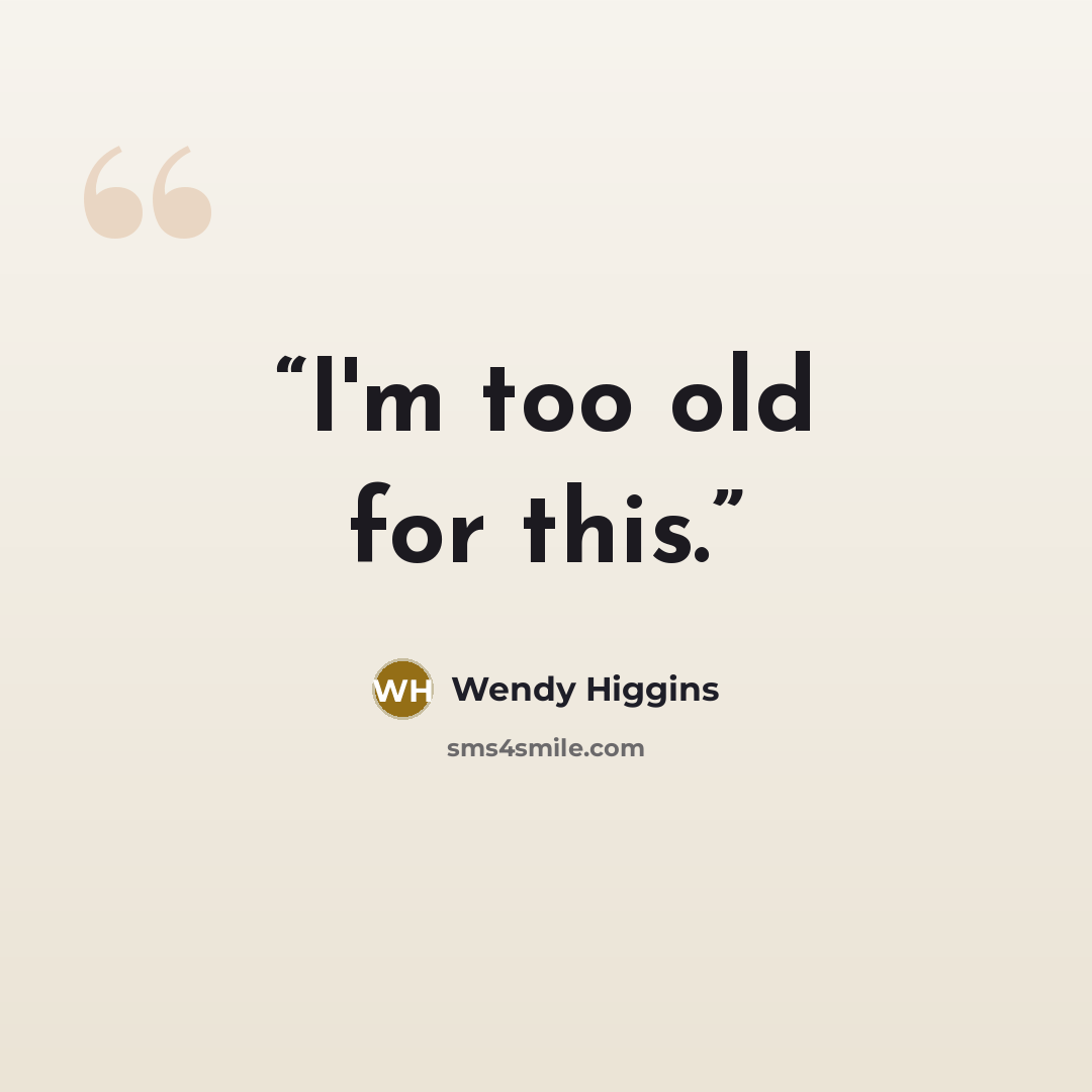 “I'm too old for this.” quote by Wendy Higgins