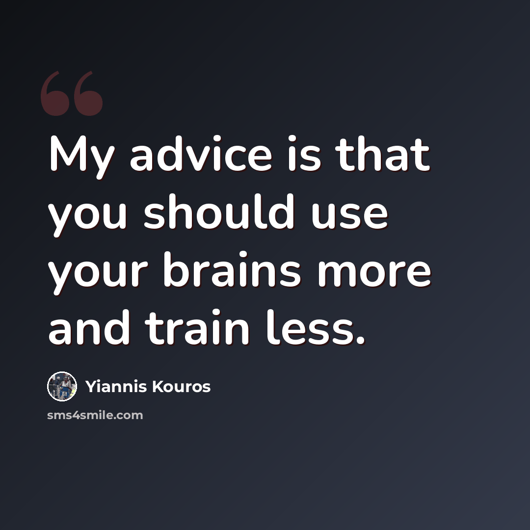 “My advice is that you should use your brains more and train less.” quote by Yiannis Kouros