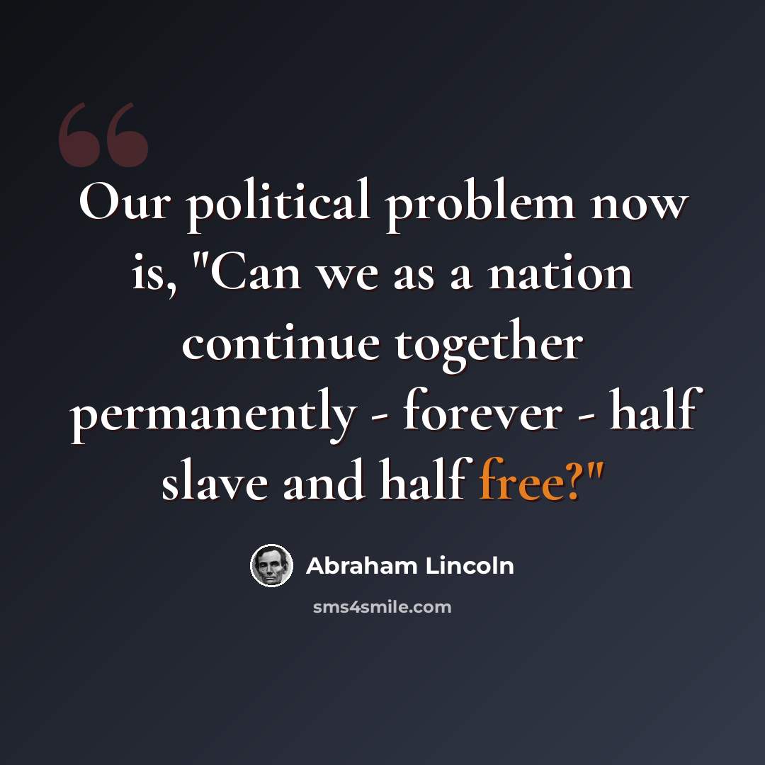“Our political problem now is, "Can we as a nation continue together permanently - forever - half slave and half free?"” quote by Abraham Lincoln
