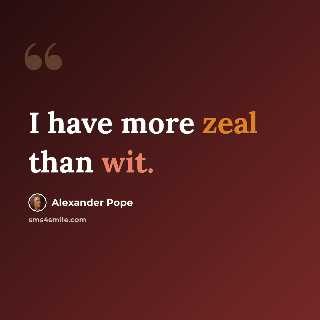 “I have more zeal than wit.” quote by Alexander Pope