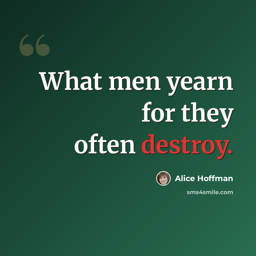 “What men yearn for they often destroy.” quote by Alice Hoffman