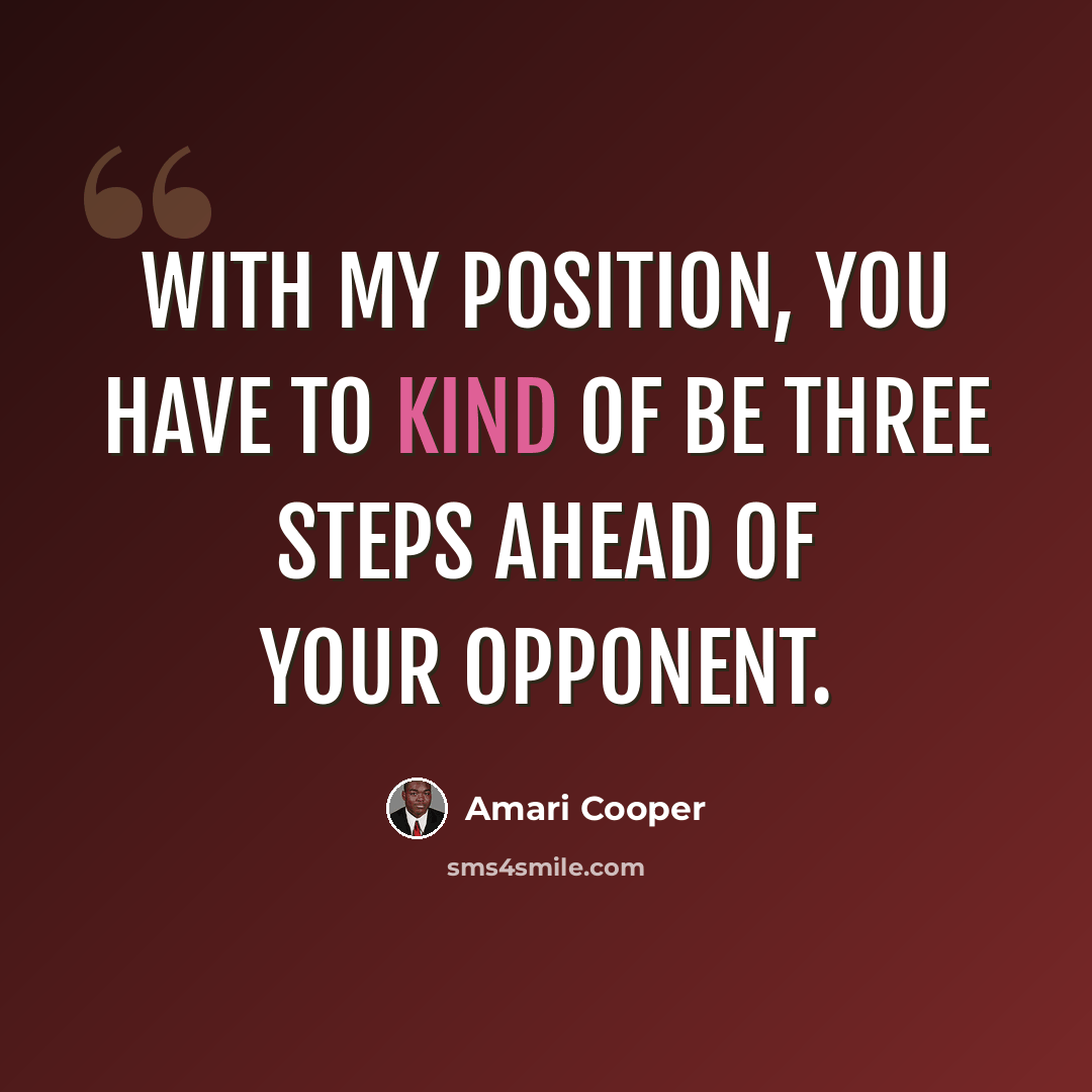 “With my position, you have to kind of be three steps ahead of your opponent.” quote by Amari Cooper