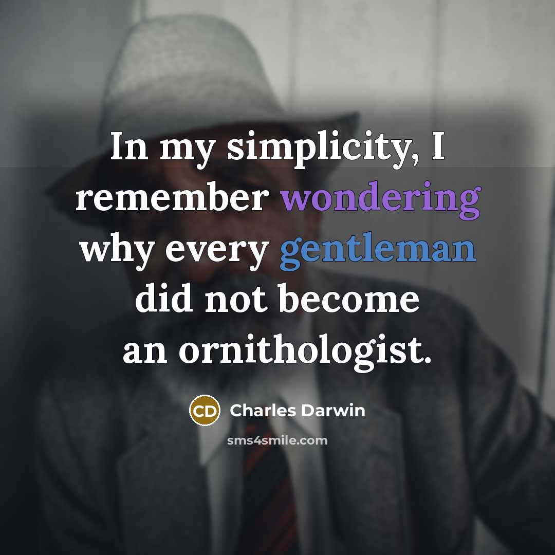 “In my simplicity, I remember wondering why every gentleman did not become an ornithologist.” quote by Charles Darwin