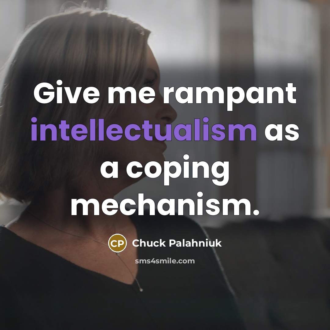 “Give me rampant intellectualism as a coping mechanism.” quote by Chuck Palahniuk