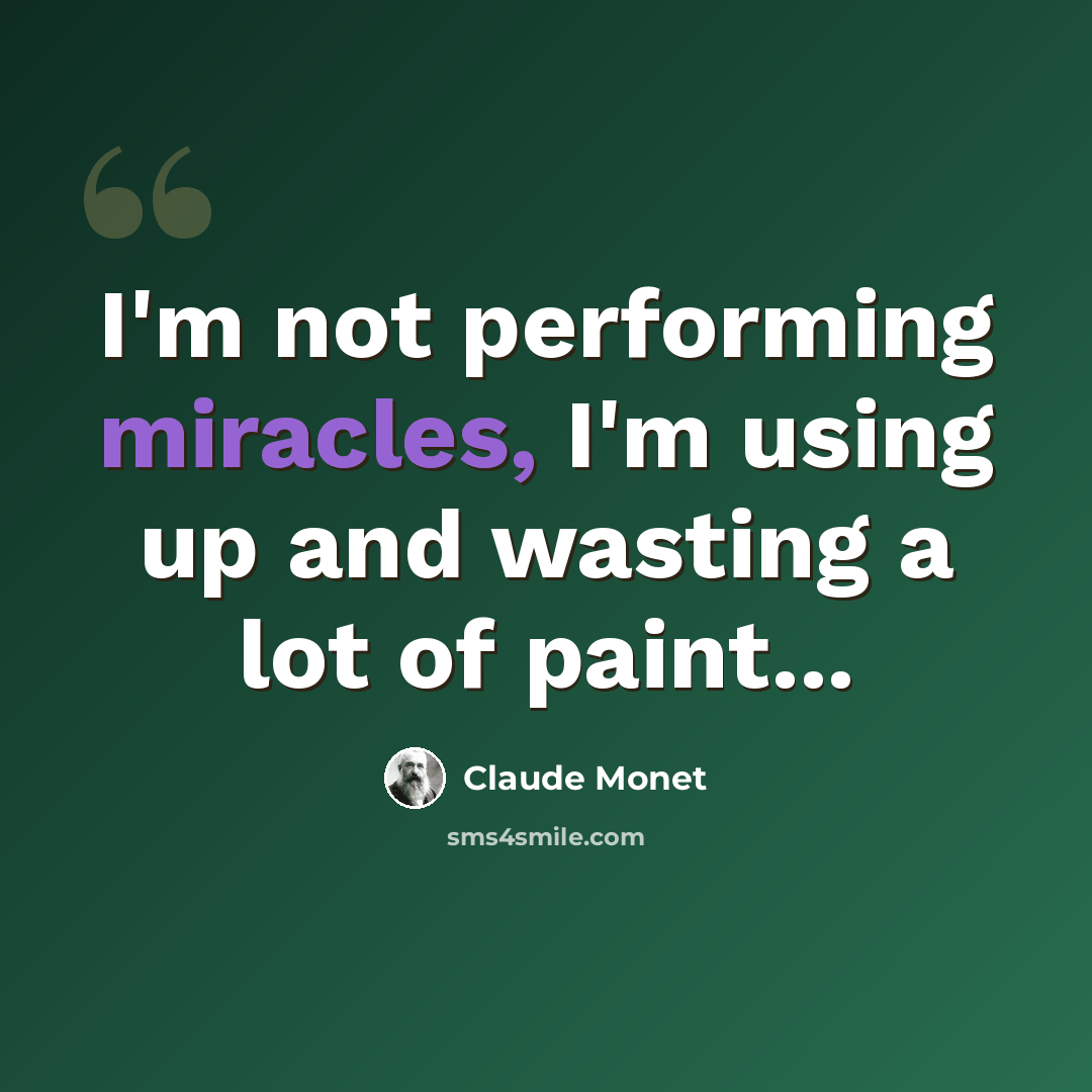 “I'm not performing miracles, I'm using up and wasting a lot of paint...” quote by Claude Monet