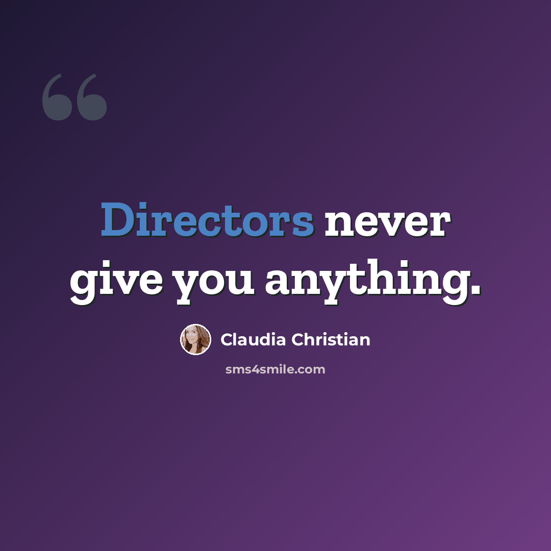 “Directors never give you anything.” quote by Claudia Christian