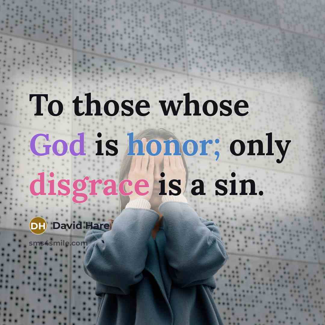 “To those whose God is honor; only disgrace is a sin.” quote by David Hare