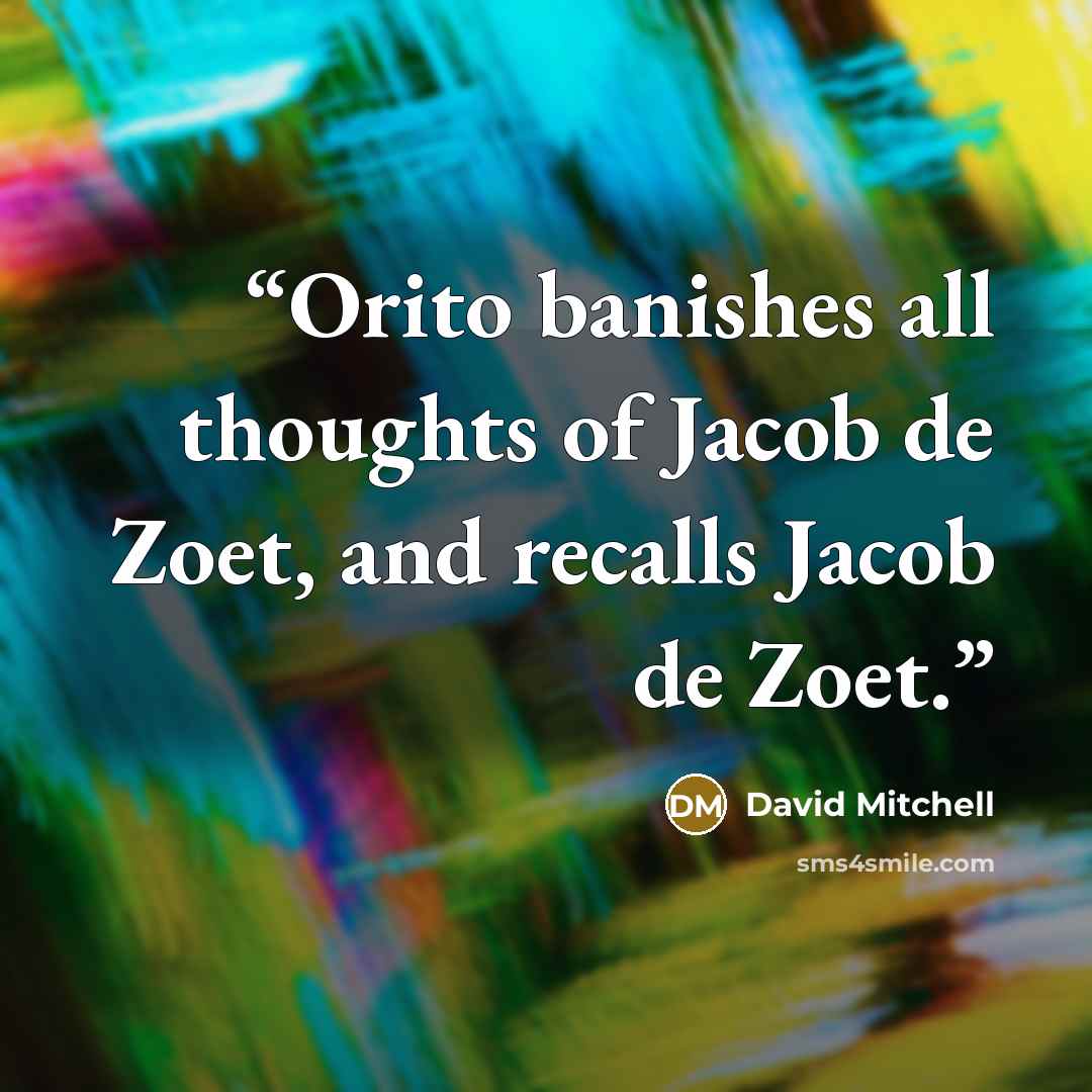 “Orito banishes all thoughts of Jacob de Zoet, and recalls Jacob de Zoet.” quote by David Mitchell