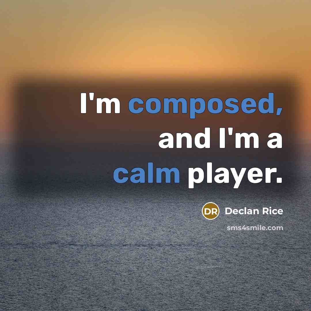 “I'm composed, and I'm a calm player.” quote by Declan Rice
