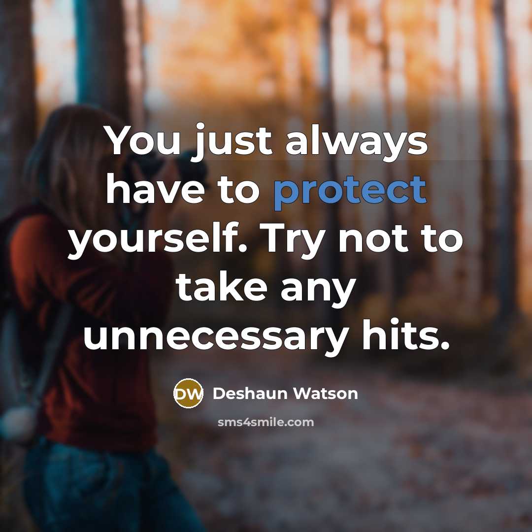 “You just always have to protect yourself. Try not to take any unnecessary hits.” quote by Deshaun Watson