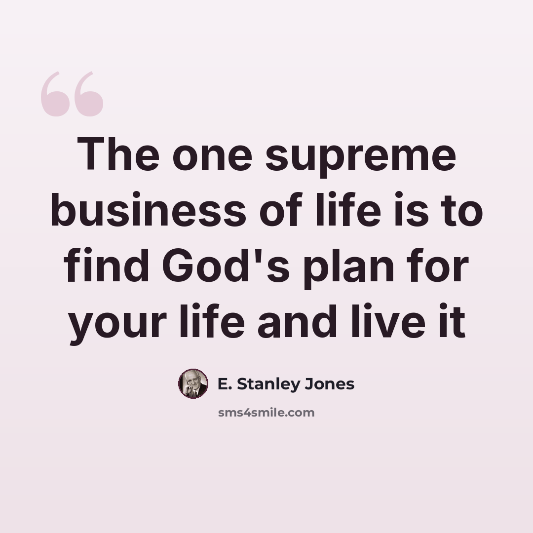 “The one supreme business of life is to find God's plan for your life and live it” quote by E. Stanley Jones