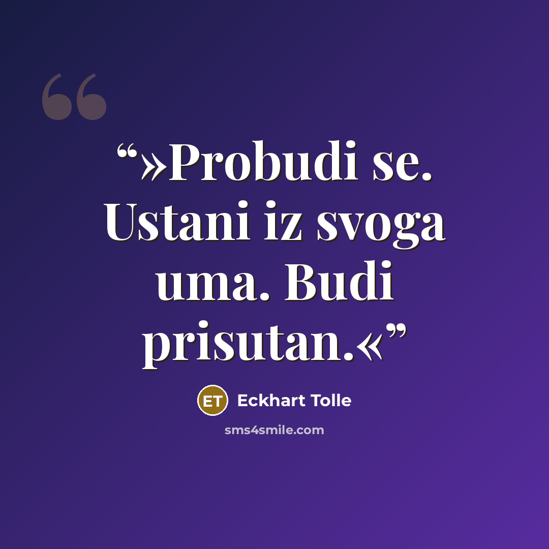 “»Probudi se. Ustani iz svoga uma. Budi prisutan.«” quote by Eckhart Tolle
