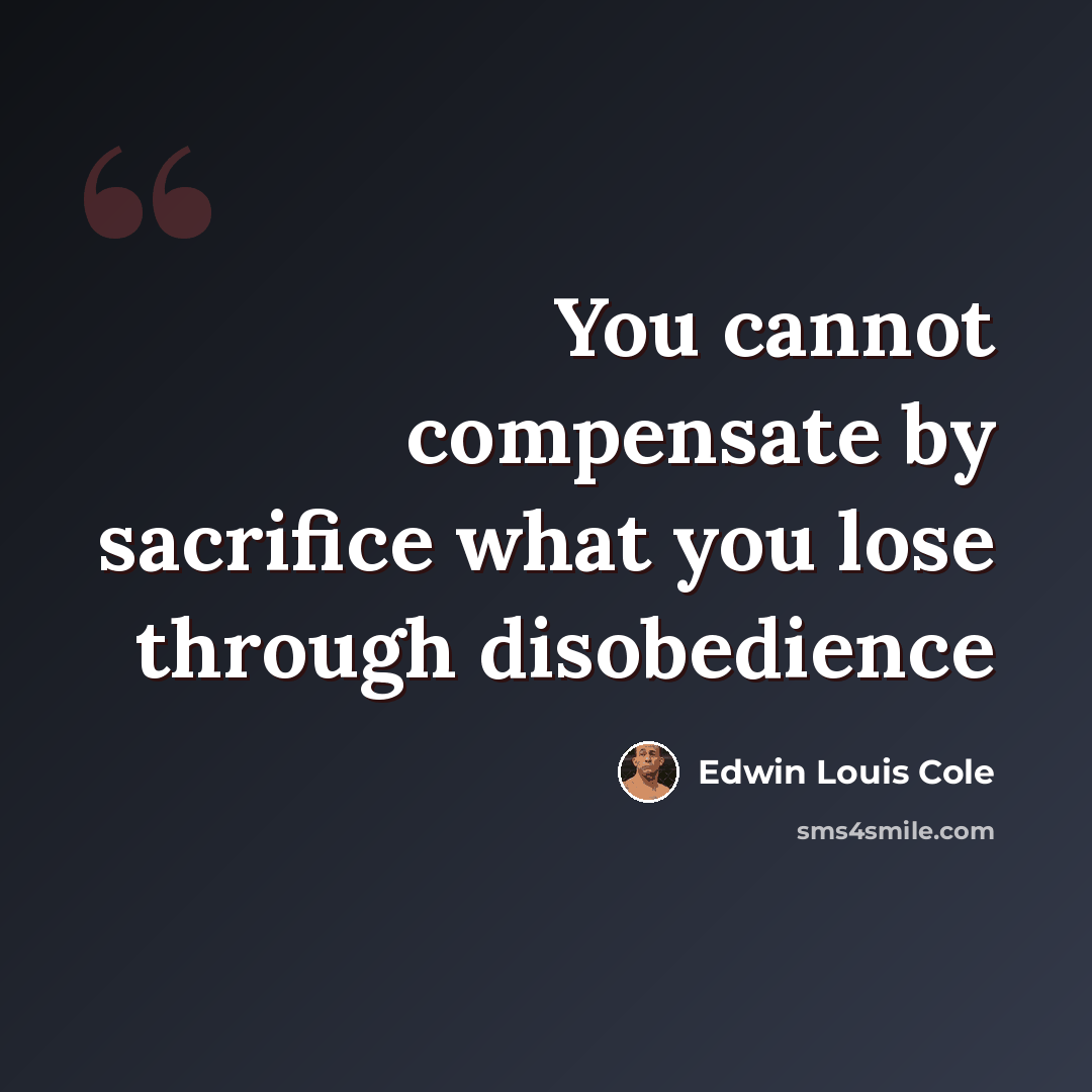 “You cannot compensate by sacrifice what you lose through disobedience” quote by Edwin Louis Cole