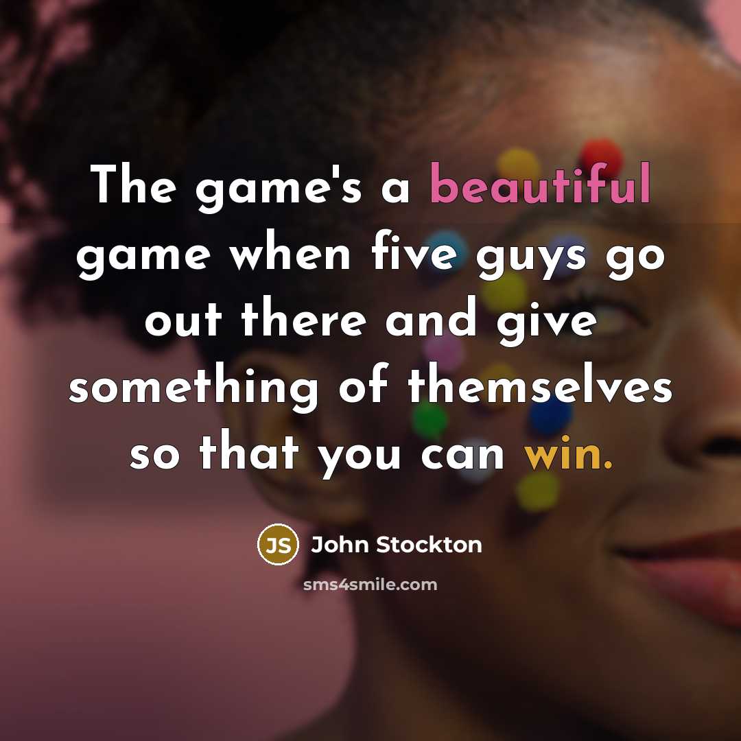 “The game's a beautiful game when five guys go out there and give something of themselves so that you can win.” quote by John Stockton