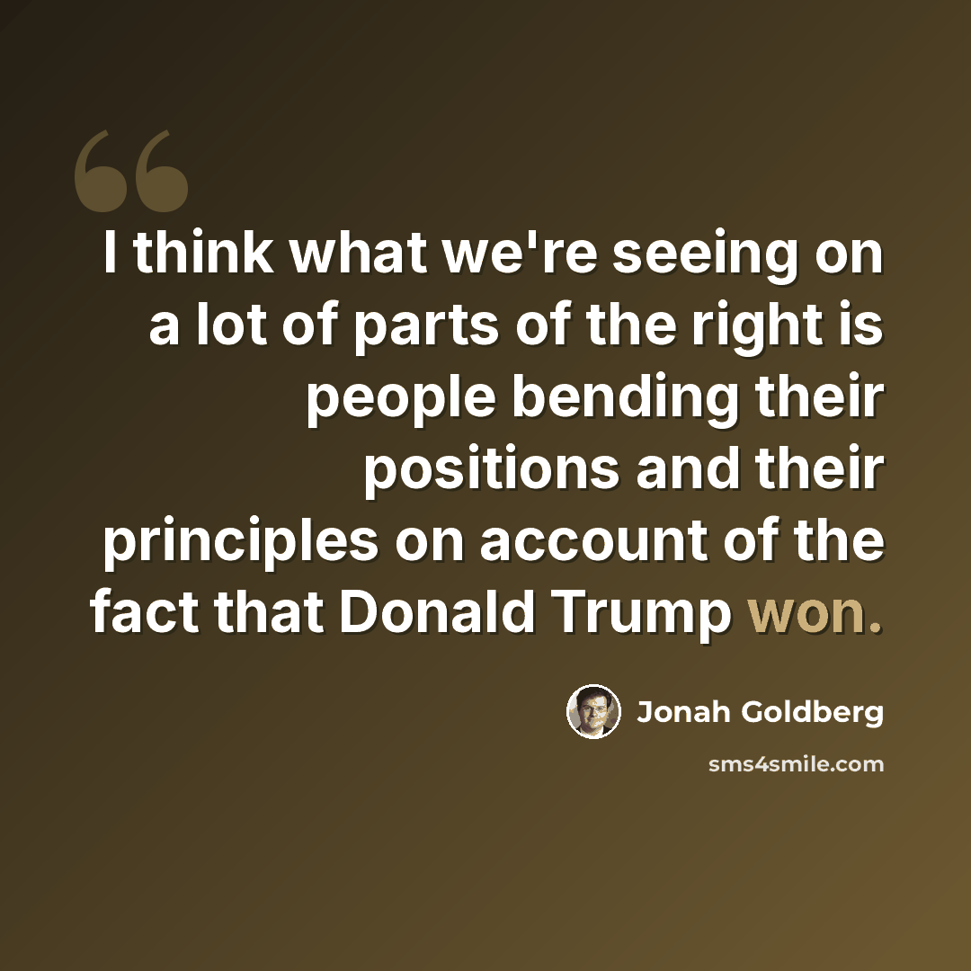 “I think what we're seeing on a lot of parts of the right is people bending their positions and their principles on account of the fact that Donald Trump won.” quote by Jonah Goldberg